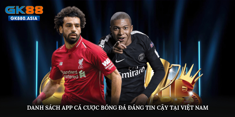Danh sách app cá cược bóng đá đáng tin cậy tại Việt Nam
