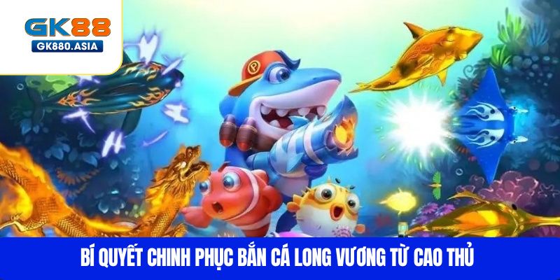 Bí quyết chinh phục Bắn cá Long Vương từ cao thủ