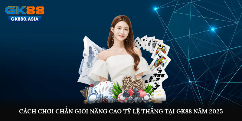 Cách chơi Chắn giỏi nâng cao tỷ lệ thắng tại GK88 năm 2025