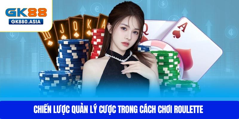 Chiến lược quản lý cược trong cách chơi roulette