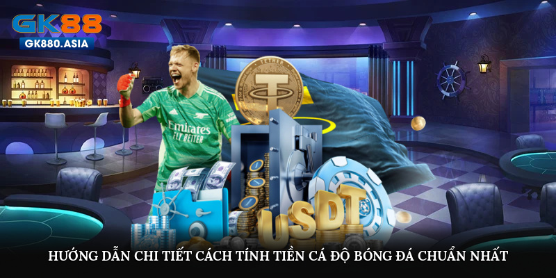 Hướng dẫn chi tiết cách tính tiền cá độ bóng đá chuẩn nhất