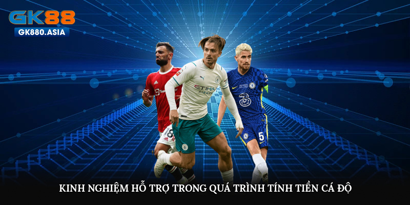 Kinh nghiệm hỗ trợ trong quá trình tính tiền cá độ