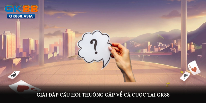 Giải đáp câu hỏi thường gặp về cá cược tại GK88