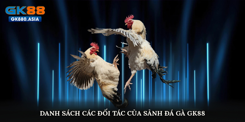 Danh sách các đối tác của sảnh Đá gà GK88