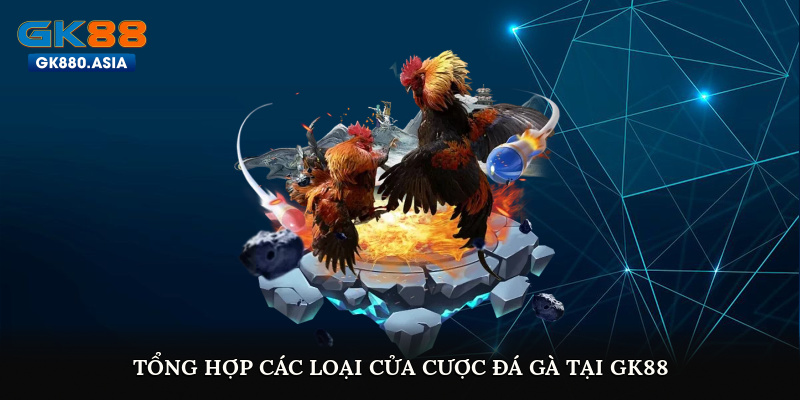 Tổng hợp các loại cửa cược Đá gà tại GK88