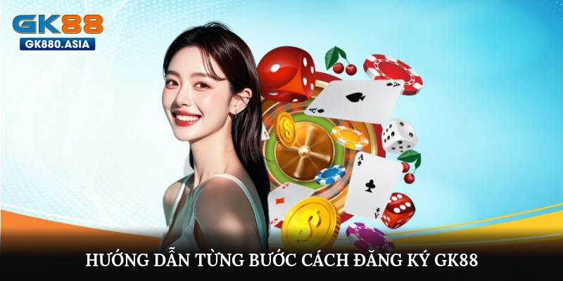 Hướng dẫn từng bước cách đăng ký GK88