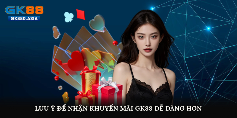 Lưu ý để nhận Khuyến mãi GK88 dễ dàng hơn