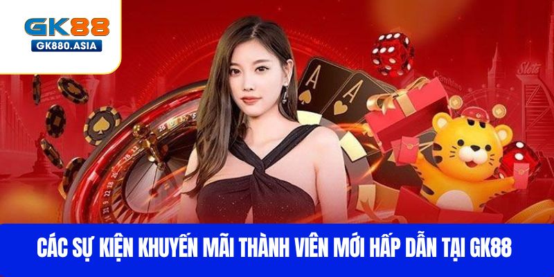 Các sự kiện khuyến mãi thành viên mới hấp dẫn tại GK88