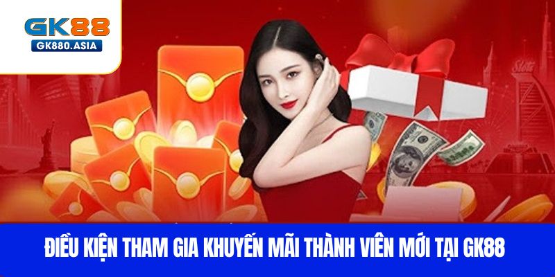 Điều kiện tham gia khuyến mãi thành viên mới tại GK88