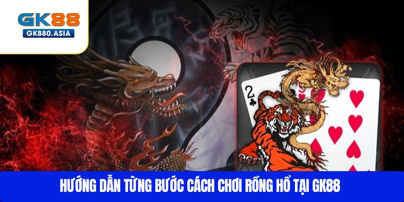 Hướng dẫn từng bước cách chơi Rồng Hổ tại GK88