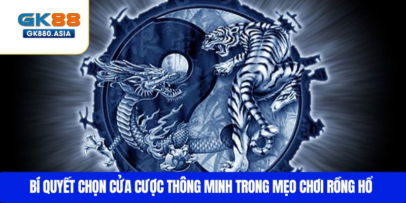 Bí quyết chọn cửa cược thông minh trong Mẹo chơi Rồng Hổ