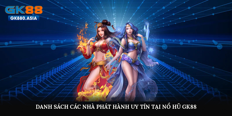 Danh sách các nhà phát hành uy tín tại Nổ hũ GK88