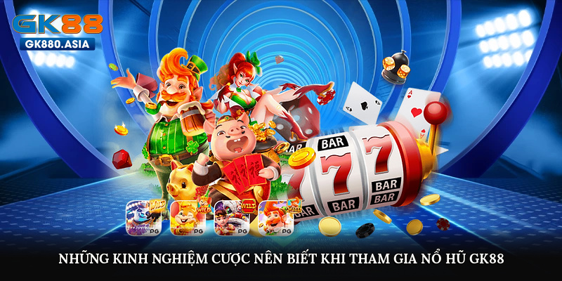 Những kinh nghiệm cược nên biết khi tham gia Nổ hũ GK88
