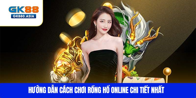 Hướng dẫn cách chơi Rồng Hổ online chi tiết nhất