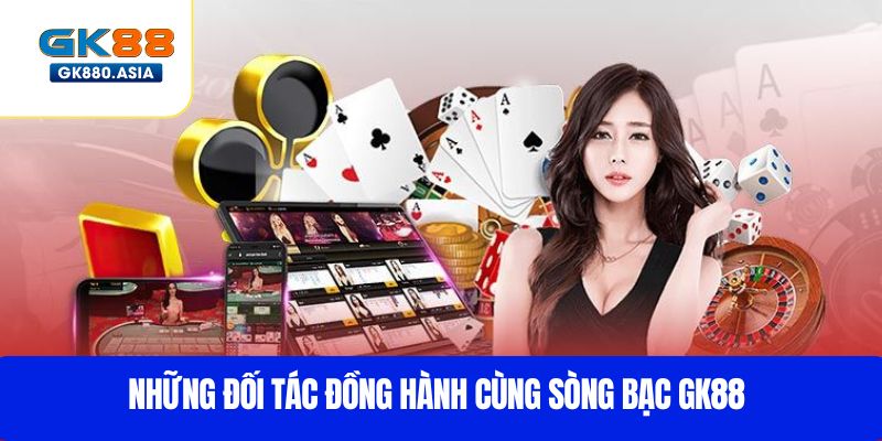 Những đối tác đồng hành cùng Sòng bạc GK88