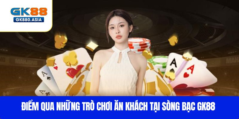 Điểm qua những trò chơi ăn khách tại Sòng bạc GK88