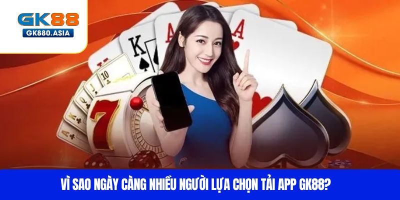 Vì sao ngày càng nhiều người lựa chọn tải app GK88?