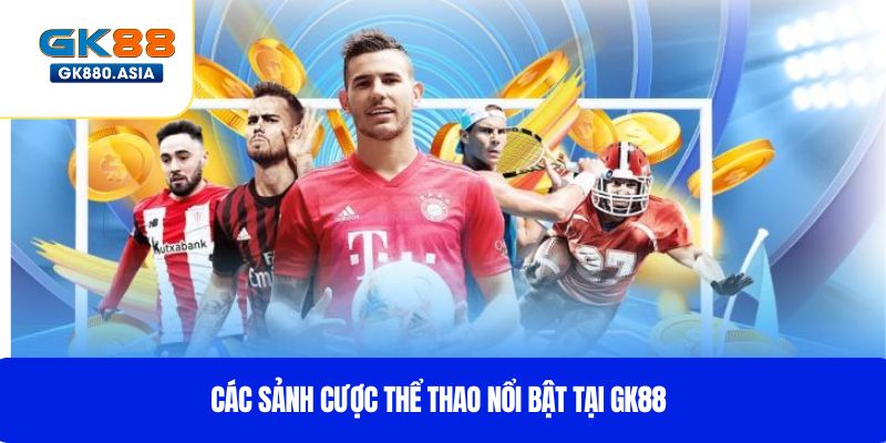 Các sảnh cược thể thao nổi bật tại GK88