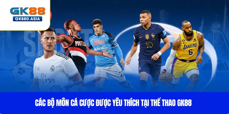 Các bộ môn cá cược được yêu thích tại Thể thao GK88