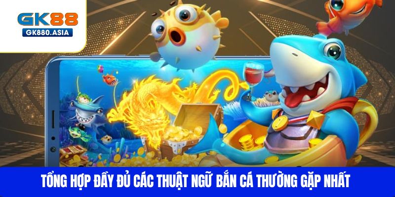 Tổng hợp đầy đủ các thuật ngữ bắn cá thường gặp nhất