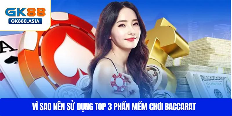Vì sao nên sử dụng top 3 phần mềm chơi baccarat