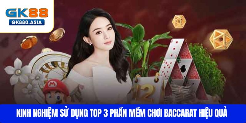 Kinh nghiệm sử dụng top 3 phần mềm chơi baccarat hiệu quả